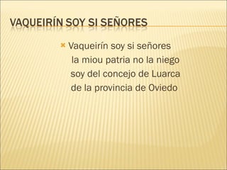 Vaqueirín soy si señores la miou patria no la niego soy del concejo de Luarca de la provincia de Oviedo 