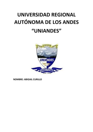 UNIVERSIDAD REGIONAL
AUTÓNOMA DE LOS ANDES
“UNIANDES”
NOMBRE: ABIGAIL CURILLO
 