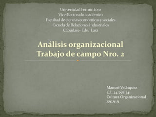 Análisis organizacional
Trabajo de campo Nro. 2
Manuel Velásquez
C.I. 24.798.341
Cultura Organizacional
SAIA-A
 