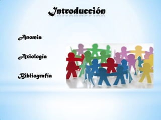 IntroducciónAnomiaAxiología Bibliografía