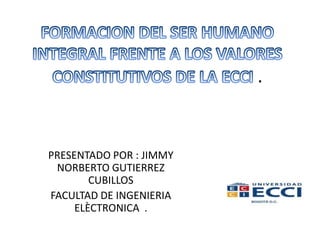 .
PRESENTADO POR : JIMMY
NORBERTO GUTIERREZ
CUBILLOS
FACULTAD DE INGENIERIA
ELÈCTRONICA .
 