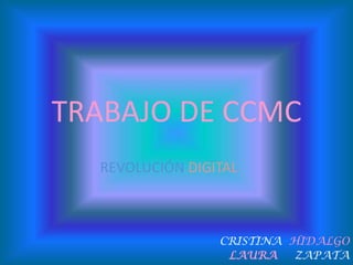 REVOLUCIÓNDIGITAL CRISTINA HIDALGO LAURAZAPATA TRABAJO DE CCMC 