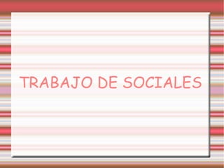 TRABAJO DE SOCIALES
 