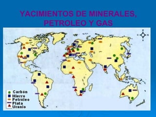 YACIMIENTOS DE MINERALES,
PETROLEO Y GAS
 