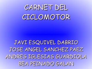 CARNET DEL CICLOMOTOR JAVI ESQUIVEL DABRIO JOSE ANGEL SANCHEZ PAEZ ANDRES IGLESIAS GUARDIOLA BEA PEINADO GALAN 