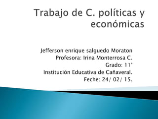 Jefferson enrique salguedo Moraton
Profesora: Irina Monterrosa C.
Grado: 11°
Institución Educativa de Cañaveral.
Feche: 24/ 02/ 15.
 