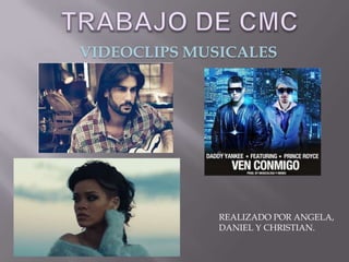 VIDEOCLIPS MUSICALES




              REALIZADO POR ANGELA,
              DANIEL Y CHRISTIAN.
 