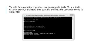 Ya solo falta compilar y probar, presionamos la tecla F9, y si todo
está en orden, se lanzará una pantalla de línea de comando como la
siguiente:
 