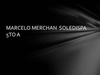 MARCELO MERCHAN SOLEDISPA
5TO A
 