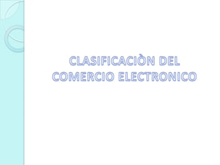 CLASIFICACIÒN DEL COMERCIO ELECTRONICO
