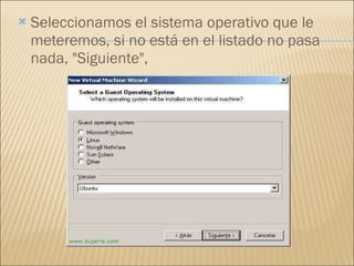 Seleccionamos el sistema operativo que le meteremos, si no está en el listado no pasa nada, "Siguiente", 