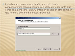 Le indicamos un nombre a la MV y una ruta donde almacenaremos toda su información (debe de tener tanto sitio como para almacenar un S.O entero!) y si está en otra partición que no en la de Sistema, mejor, "Siguiente" 