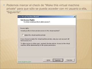 Podemos marcar el check de "Make this virtual machine private" para que sólo se pueda acceder con mi usuario a ella, "Siguiente", 