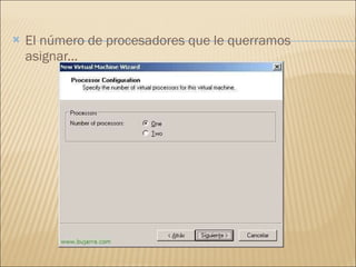 El número de procesadores que le querramos asignar... 