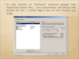 En esta pestaña de "Hardware" podemos agregar más dispositivos desde "Add..." como disqueteras, más discos, más tarjetas de red... o quitar alguno que no nos interese que tenga. 