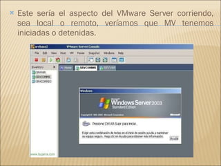 Este sería el aspecto del VMware Server corriendo, sea local o remoto, veríamos que MV tenemos iniciadas o detenidas. 