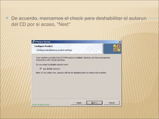 De acuerdo, marcamos el check para deshabilitar el autorun del CD por si acaso, "Next“ 