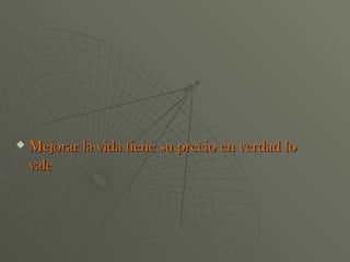 Mejorar la vida tiene su precio en verdad lo vale 