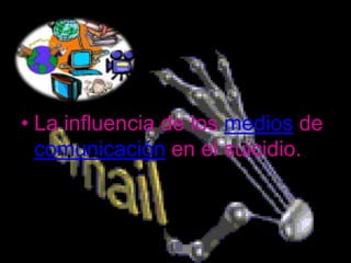 • La influencia de los medios de
  comunicación en el suicidio.
 