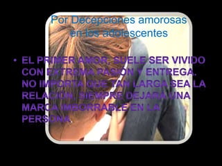 Por Decepciones amorosas
    en los adolescentes




   .
 