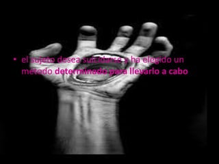 • el sujeto desea suicidarse y ha elegido un
  método determinado para llevarlo a cabo
 