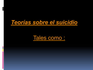 Teorías sobre el suicidio

        Tales como :
 