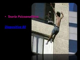 • Teoría Psicoanalítica:

Diapositiva 80
 
