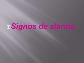 Signos   de alarma
 