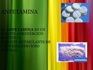 LA  ANFETAMINA  ES UN AGENTE ADRENÉRGICO SINTÉTICO, POTENTE ESTIMULANTE DEL SISTEMA NERVIOSO CENTRAL . ANFETAMINA 