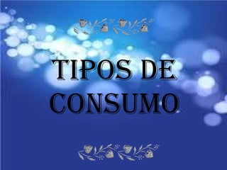 TIPOS DE CONSUMO 