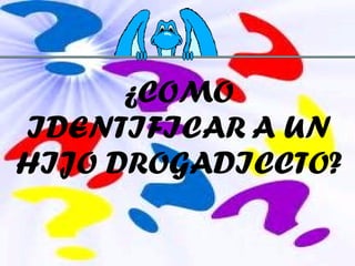 ¿COMO IDENTIFICAR A UN HIJO DROGADICCTO? 