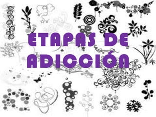 ETAPAS DE ADICCIÓN 