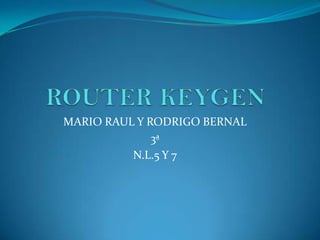MARIO RAUL Y RODRIGO BERNAL
3ª
N.L.5 Y 7
 