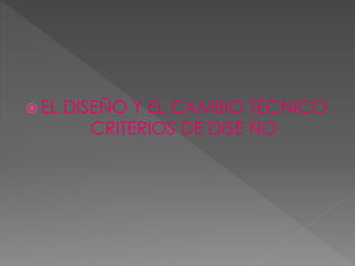  EL DISEÑO Y EL CAMBIO TÉCNICO
CRITERIOS DE DISE ÑO
 