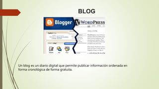 BLOG
Un blog es un diario digital que permite publicar información ordenada en
forma cronológica de forma gratuita.