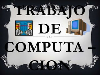 TRABAJO DE COMPUTA –CION 