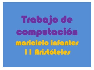 Trabajo de computaciónmaricielo infantes 11 Aristóteles 