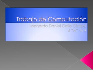 Trabajo de Computación Leonardo Daniel Calle Chapa 6 “A”  N 9 
