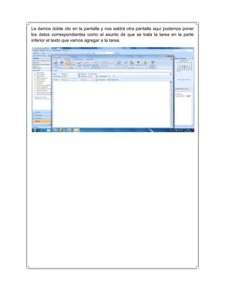 Le damos doble clic en la pantalla y nos saldrá otra pantalla aquí podemos poner
los datos correspondientes como el asunto de que se trata la tarea en la parte
inferior el texto que vamos agregar a la tarea.
 