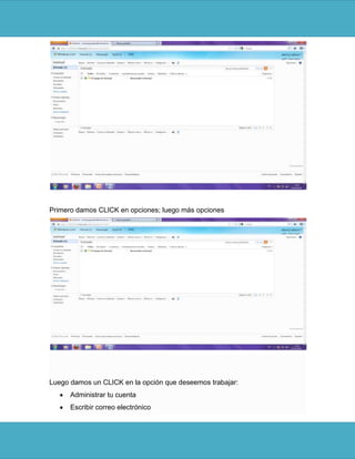 Primero damos CLICK en opciones; luego más opciones




Luego damos un CLICK en la opción que deseemos trabajar:
      Administrar tu cuenta
      Escribir correo electrónico
 