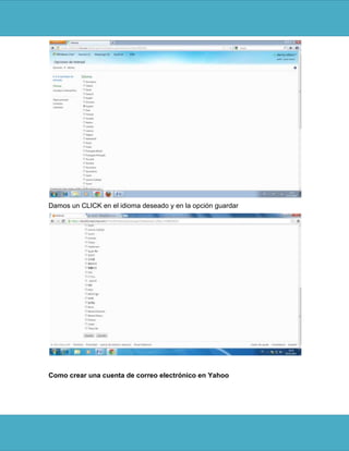 Damos un CLICK en el idioma deseado y en la opción guardar




Como crear una cuenta de correo electrónico en Yahoo
 