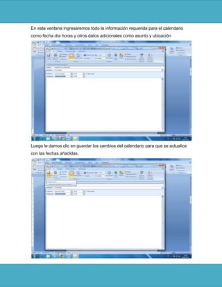 En esta ventana ingresaremos todo la información requerida para el calendario
como fecha día horas y otros datos adicionales como asunto y ubicación




Luego le damos clic en guardar los cambios del calendario para que se actualice
con las fechas añadidas.
 