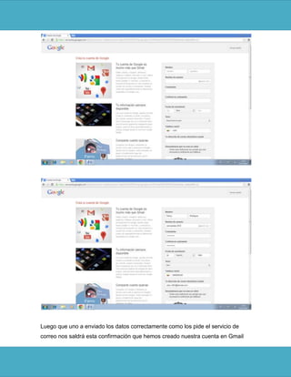 Luego que uno a enviado los datos correctamente como los pide el servicio de
correo nos saldrá esta confirmación que hemos creado nuestra cuenta en Gmail
 