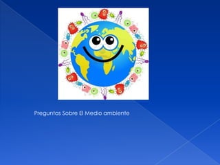 Preguntas Sobre El Medio ambiente
 