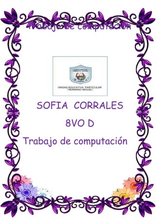 Trabajo de computación

SOFIA CORRALES
8VO D
Trabajo de computación

 