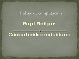 Raquel Rodríguez Quinto administración de sistemas 