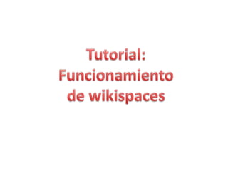 Tutorial: Funcionamiento  de wikispaces 
