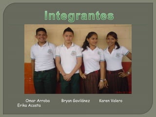 Integrantes       Omar Arroba          Bryan Gavilánez        Karen Valero             Erika Acosta