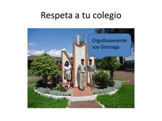 Respeta a tu colegio
Orgullosamente
soy Gonzaga

 