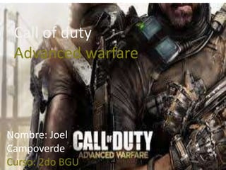 Call of duty
Advanced warfare
Nombre: Joel
Campoverde
Curso: 2do BGU
 